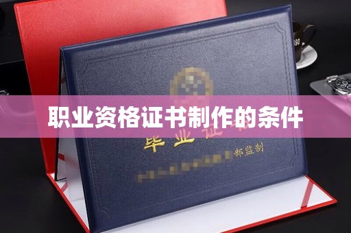 尉氏职业资格证书制作的条件